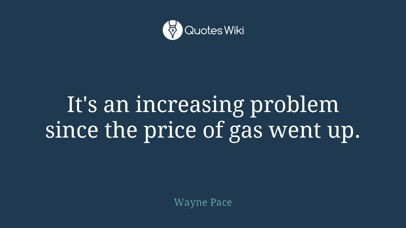 It's an increasing problem since the price of gas went up.