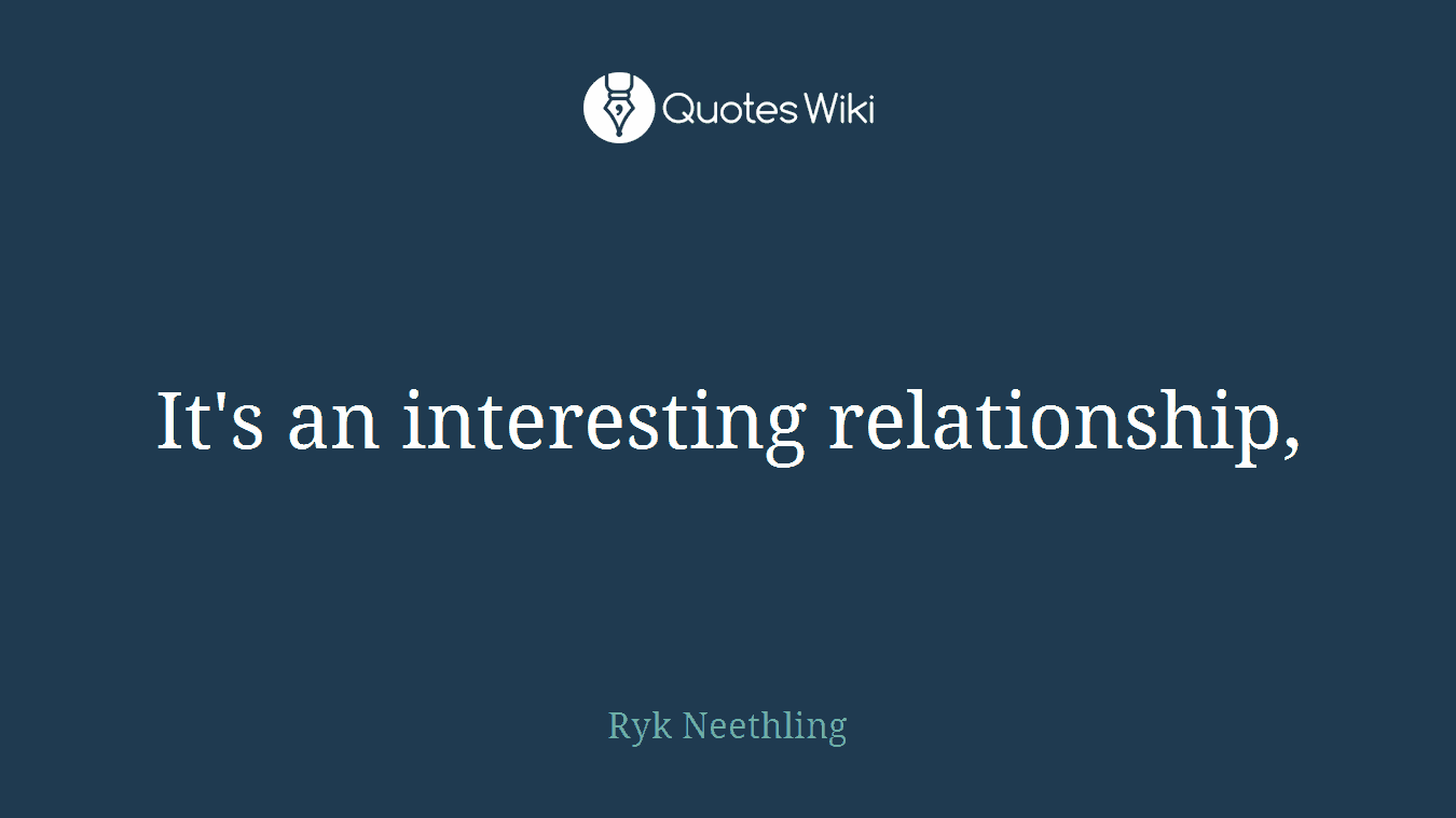 It's an interesting relationship,