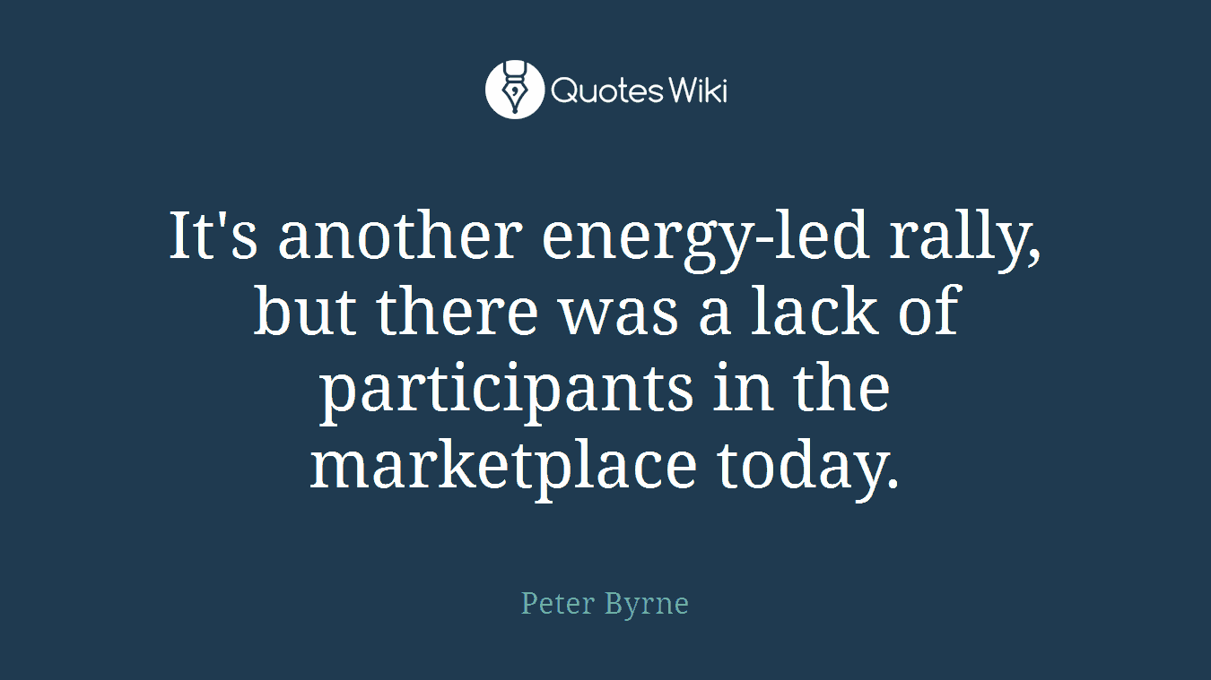 It's another energy-led rally, but there was a lack of participants in the marketplace today.