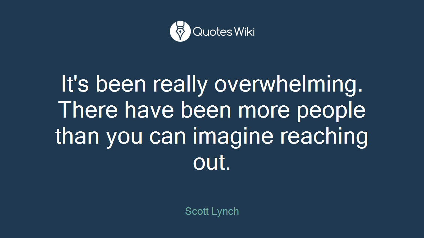 It's been really overwhelming. There have been more people than you can imagine reaching out.