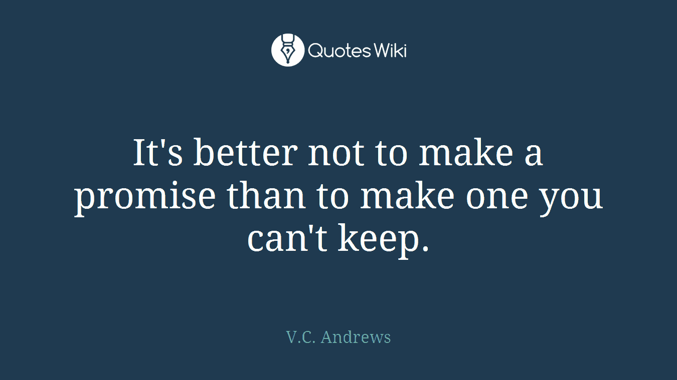 It's better not to make a promise than to make one you can't keep.