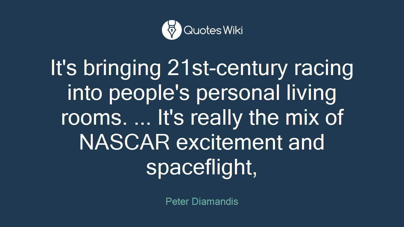 It's bringing 21st-century racing into people's personal living rooms. ... It's really the mix of NASCAR excitement and spaceflight,