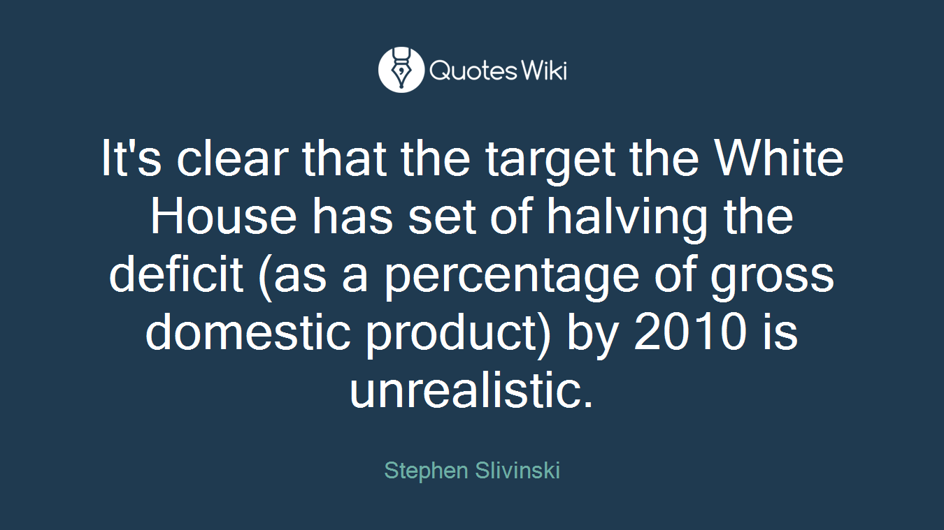 It's clear that the target the White House has set of halving the deficit (as a percentage of gross domestic product) by 2010 is unrealistic.