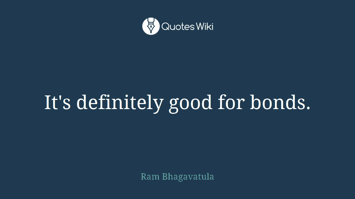 It's definitely good for bonds.