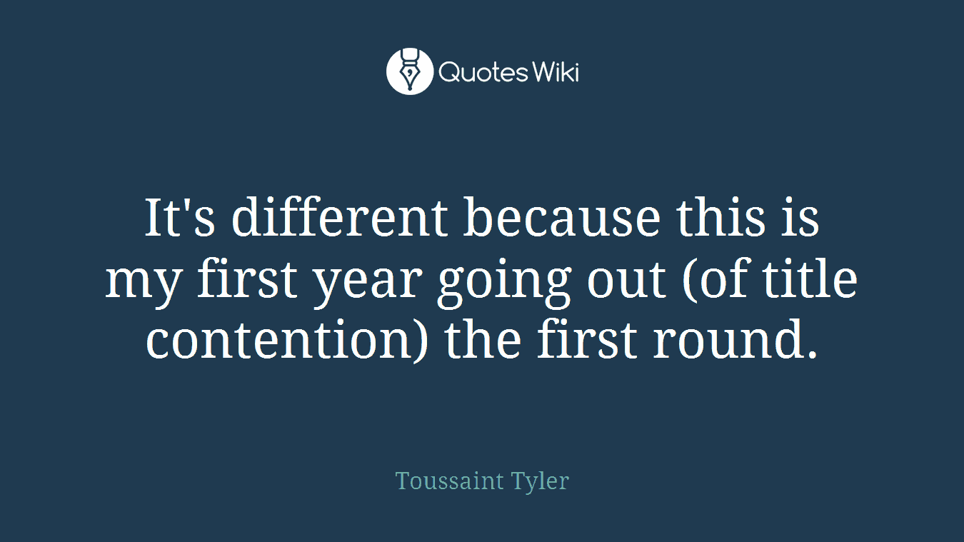 It's different because this is my first year going out (of title contention) the first round.