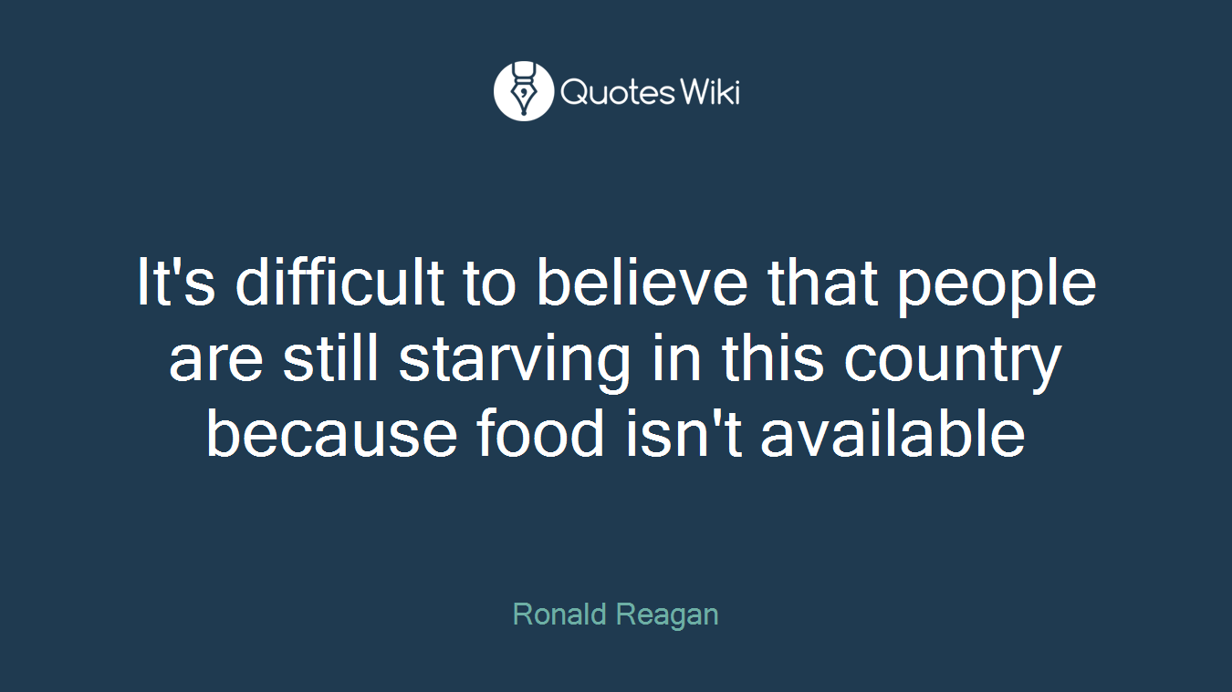 It's difficult to believe that people are still starving in this country because food isn't available