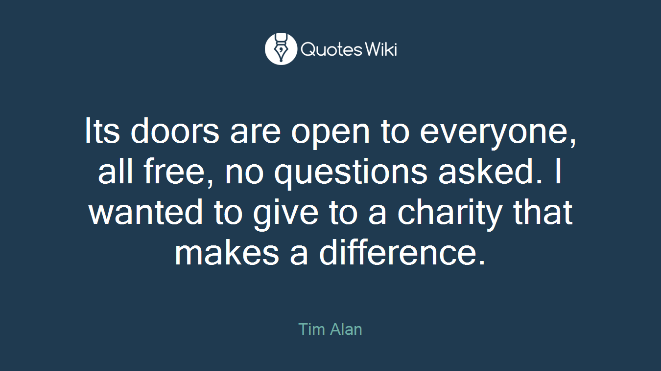 Its doors are open to everyone, all free, no questions asked. I wanted to give to a charity that makes a difference.