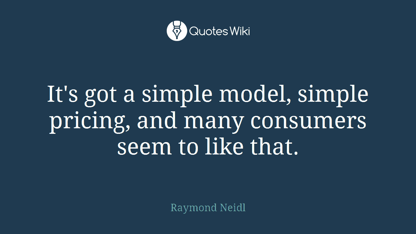 It's got a simple model, simple pricing, and many consumers seem to like that.