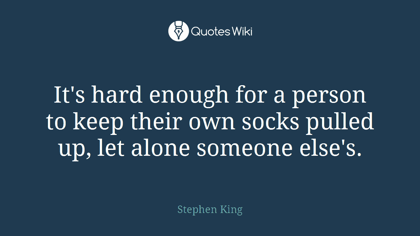 It's hard enough for a person to keep their own socks pulled up, let alone someone else's.