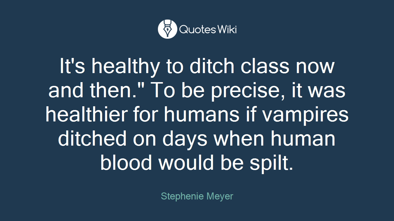 It's healthy to ditch class now and then." To be precise, it was healthier for humans if vampires ditched on days when human blood would be spilt.