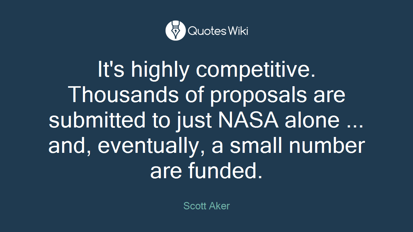 It's highly competitive. Thousands of proposals are submitted to just NASA alone ... and, eventually, a small number are funded.