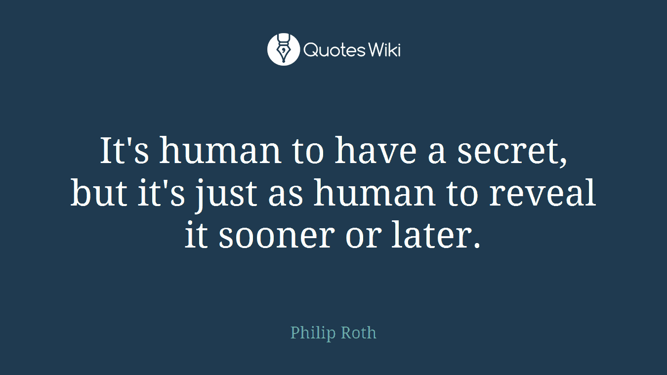 It's human to have a secret, but it's just as human to reveal it sooner or later.