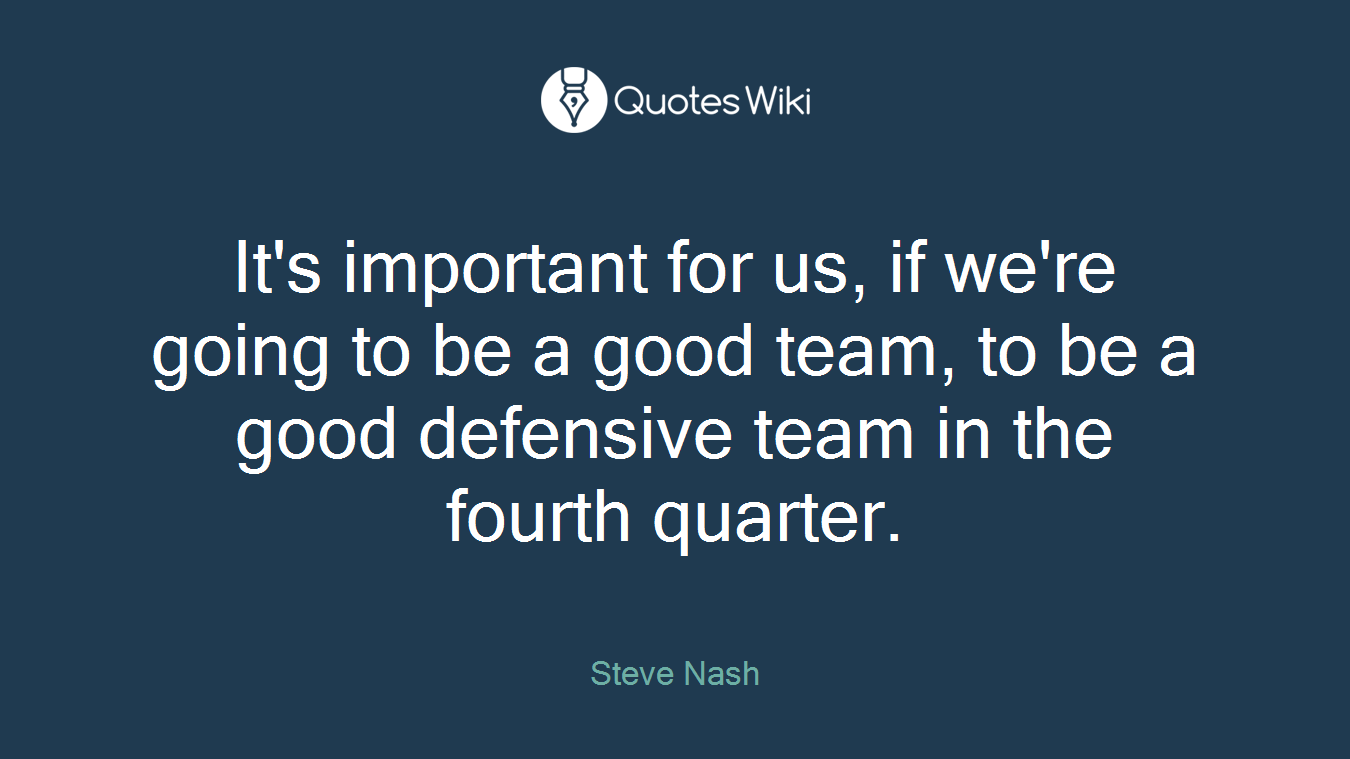 It's important for us, if we're going to be a good team, to be a good defensive team in the fourth quarter.
