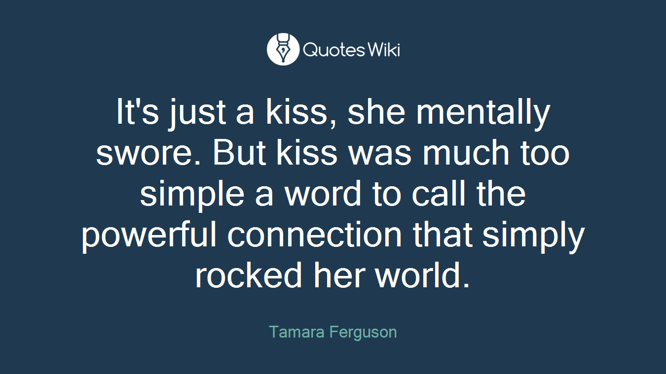 It's just a kiss, she mentally swore. But kiss was much too simple a word to call the powerful connection that simply rocked her world.