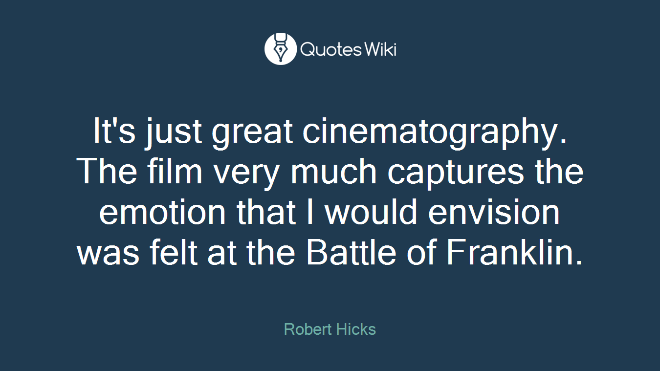 It's just great cinematography. The film very much captures the emotion that I would envision was felt at the Battle of Franklin.
