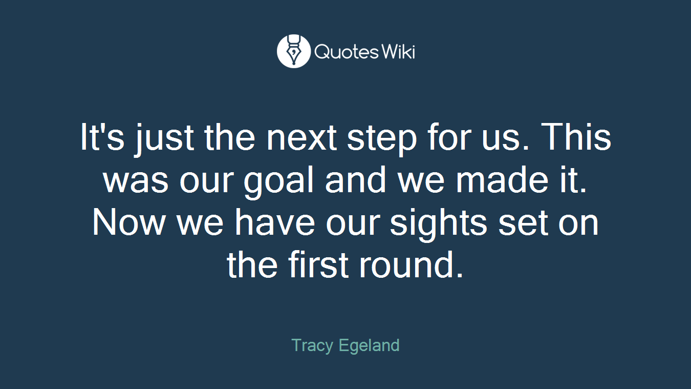 It's just the next step for us. This was our goal and we made it. Now we have our sights set on the first round.