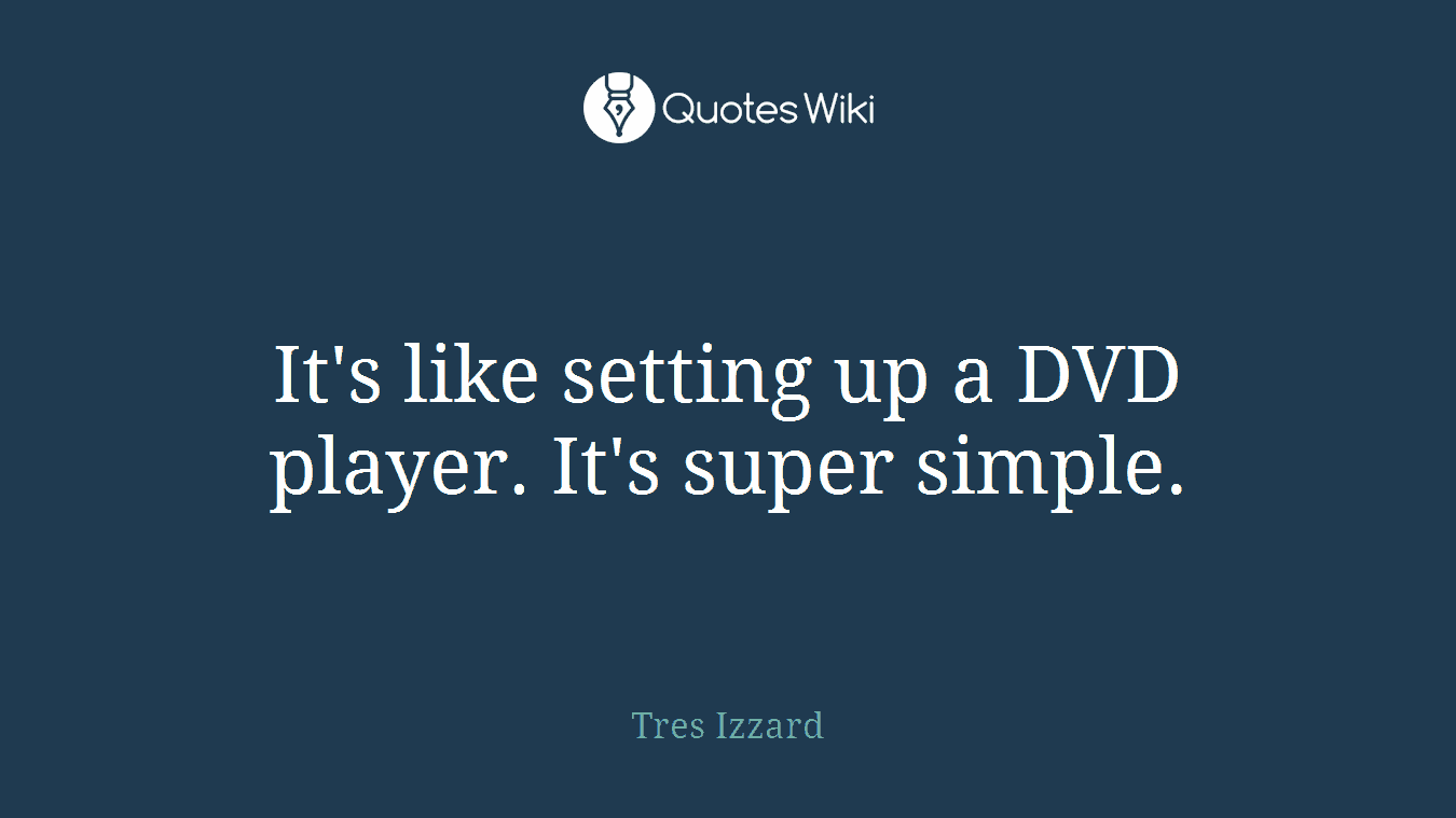 It's like setting up a DVD player. It's super simple.