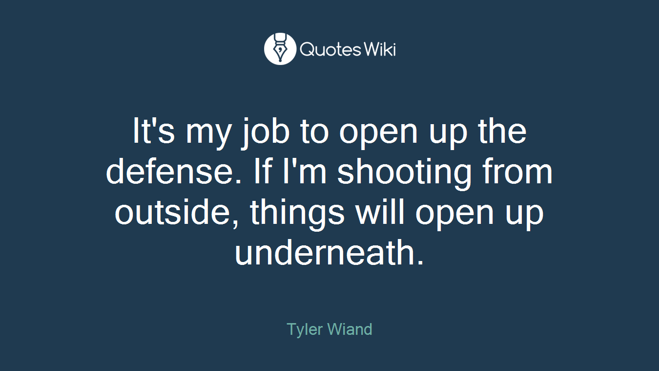 It's my job to open up the defense. If I'm shooting from outside, things will open up underneath.