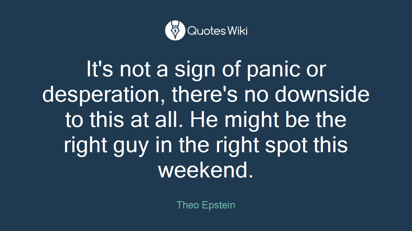 It's not a sign of panic or desperation, there's no downside to this at all. He might be the right guy in the right spot this weekend.
