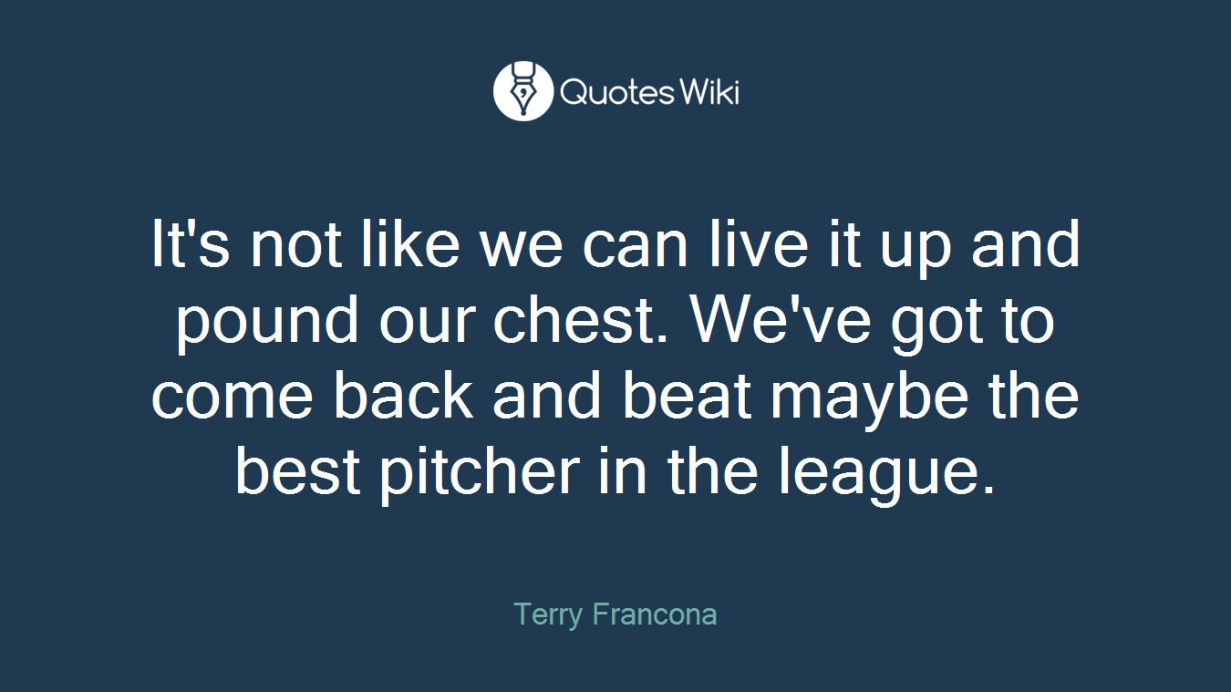 It's not like we can live it up and pound our chest. We've got to come back and beat maybe the best pitcher in the league.