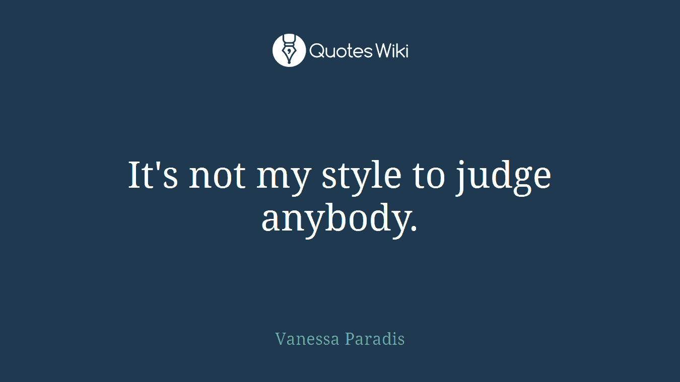 It's not my style to judge anybody.