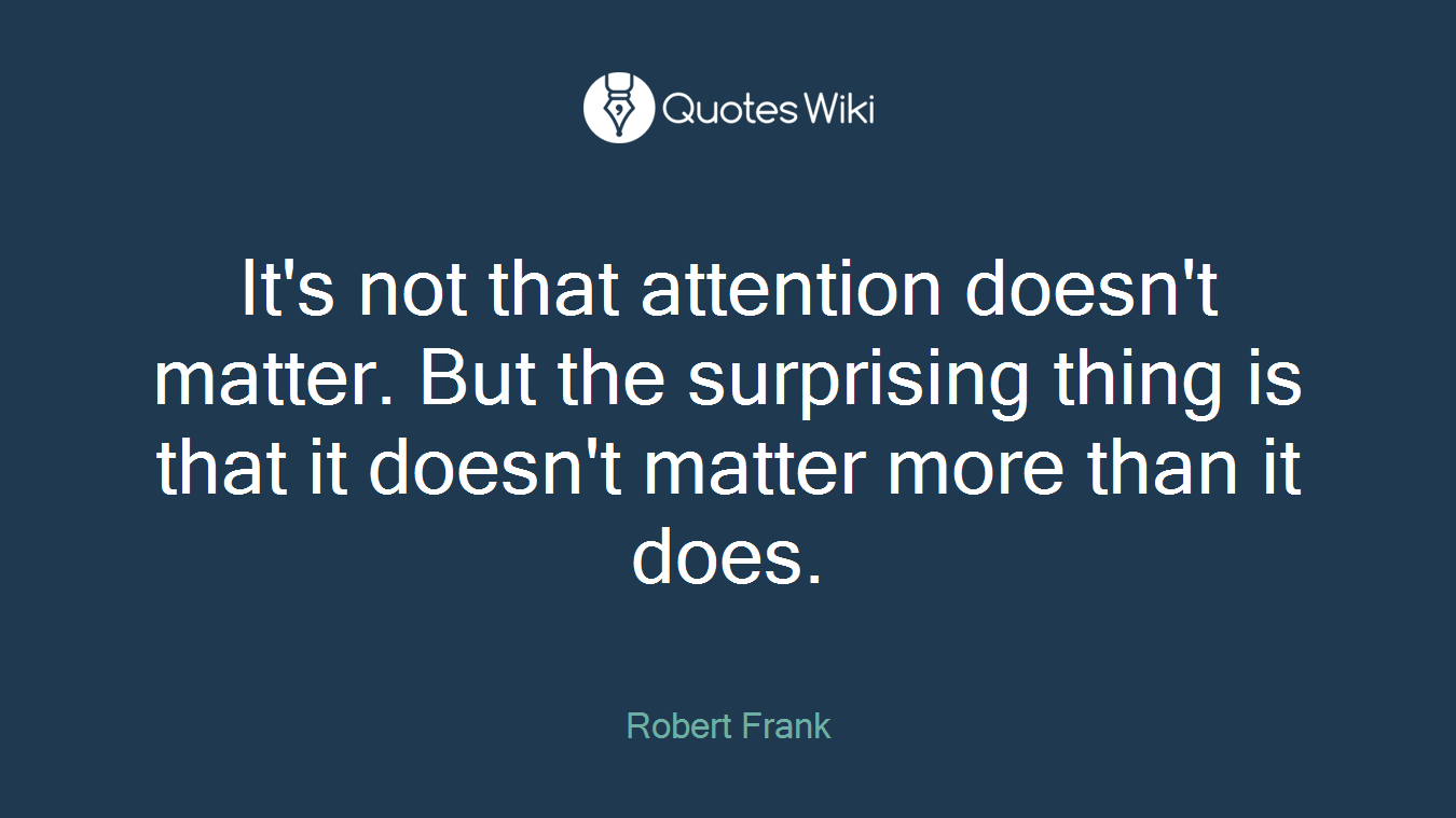 It's not that attention doesn't matter. But the surprising thing is that it doesn't matter more than it does.