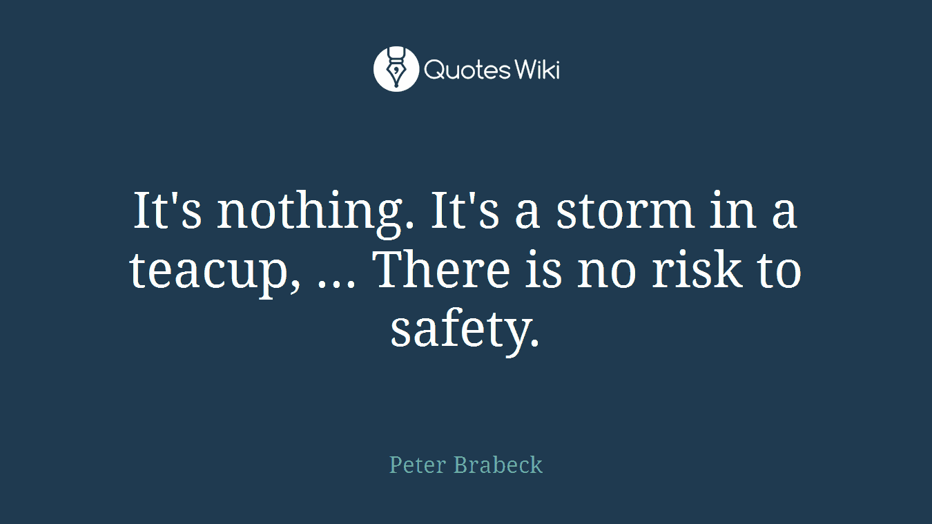 It's nothing. It's a storm in a teacup, ... There is no risk to safety.