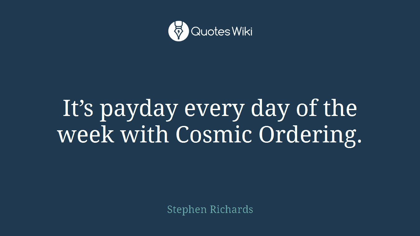 It’s payday every day of the week with Cosmic Ordering.