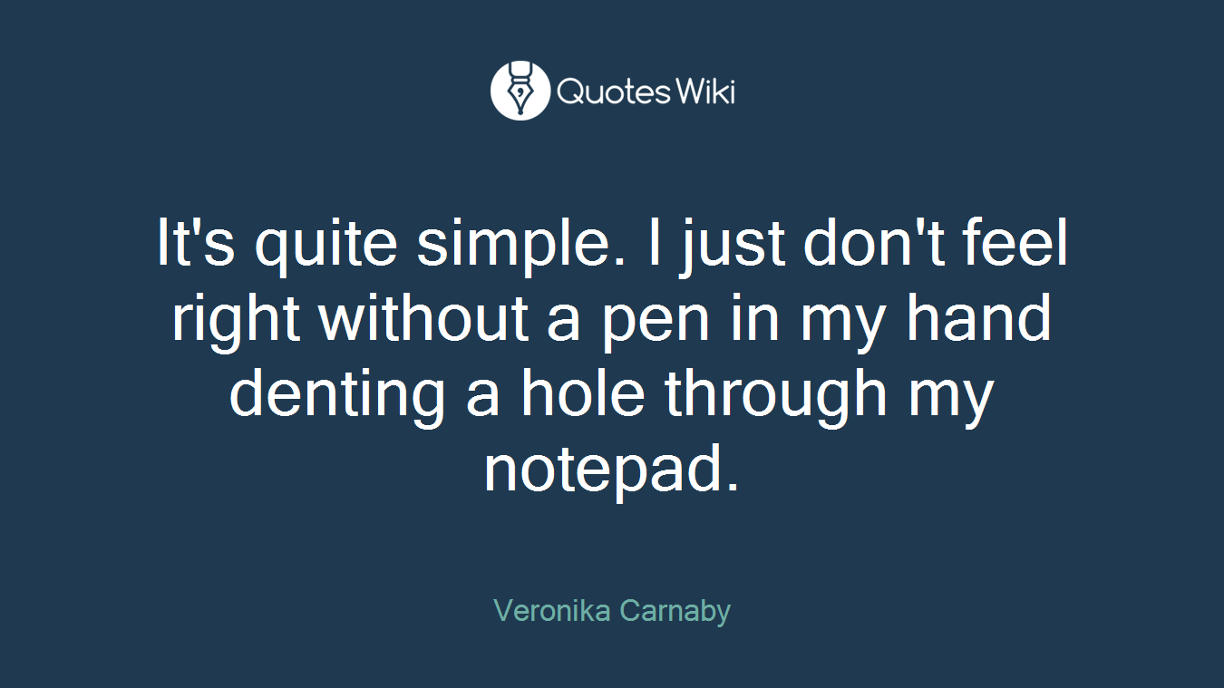 It's quite simple. I just don't feel right without a pen in my hand denting a hole through my notepad.