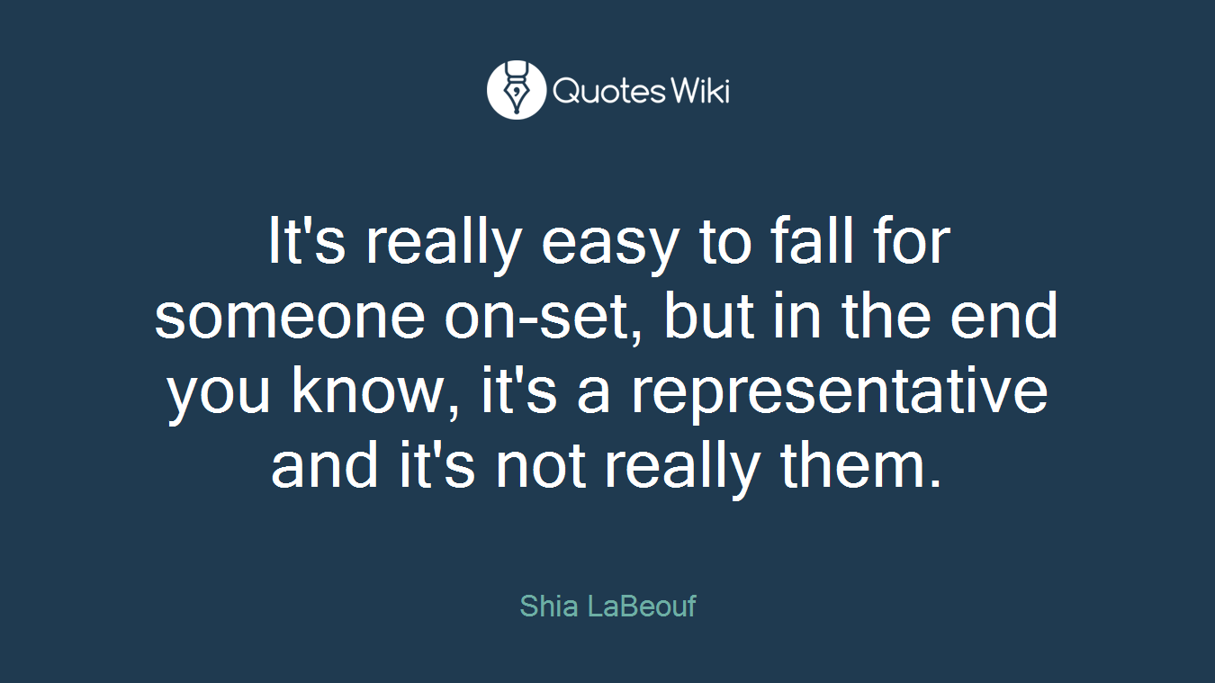 It's really easy to fall for someone on-set, but in the end you know, it's a representative and it's not really them.