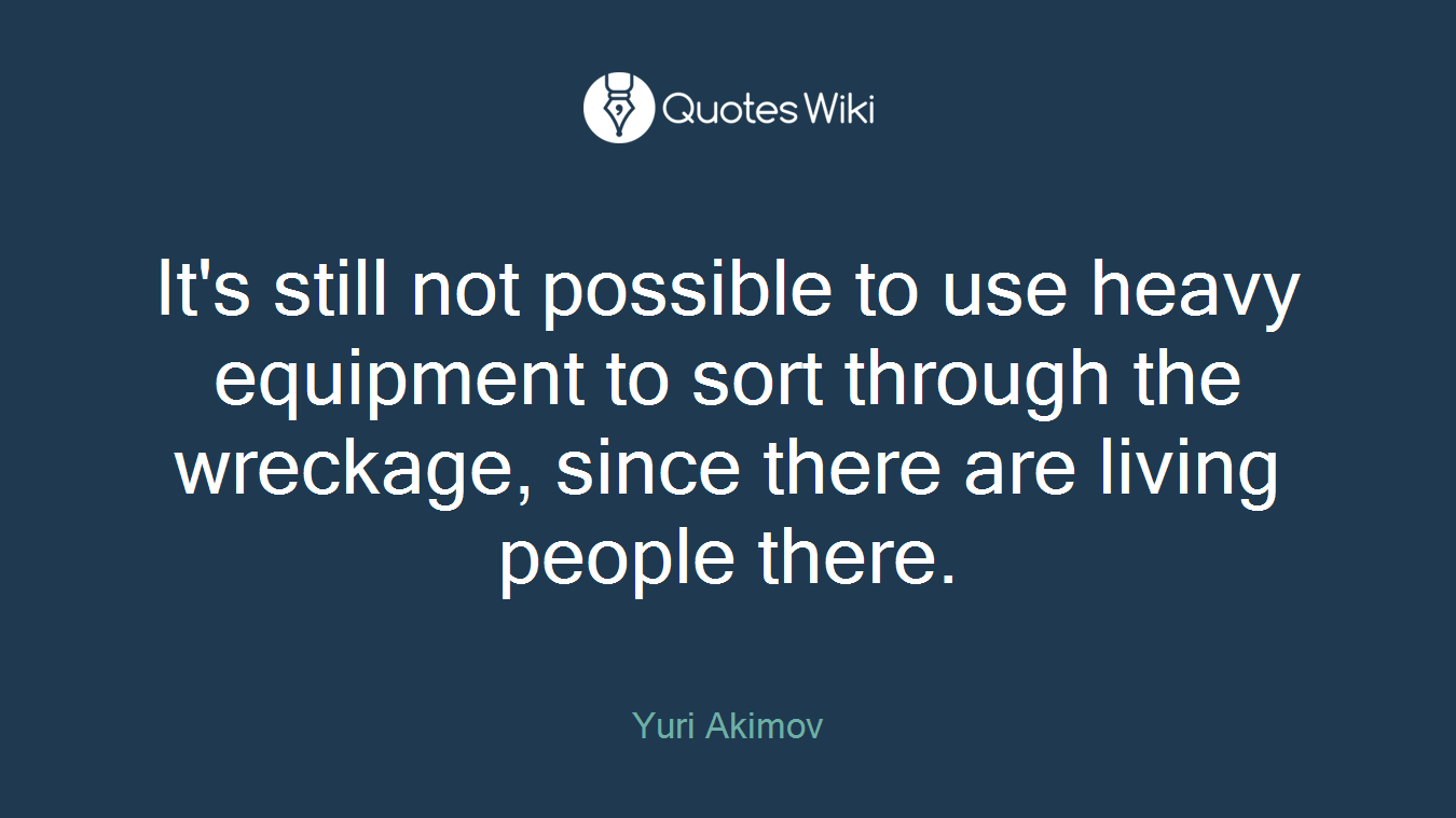 It's still not possible to use heavy equipment to sort through the wreckage, since there are living people there.