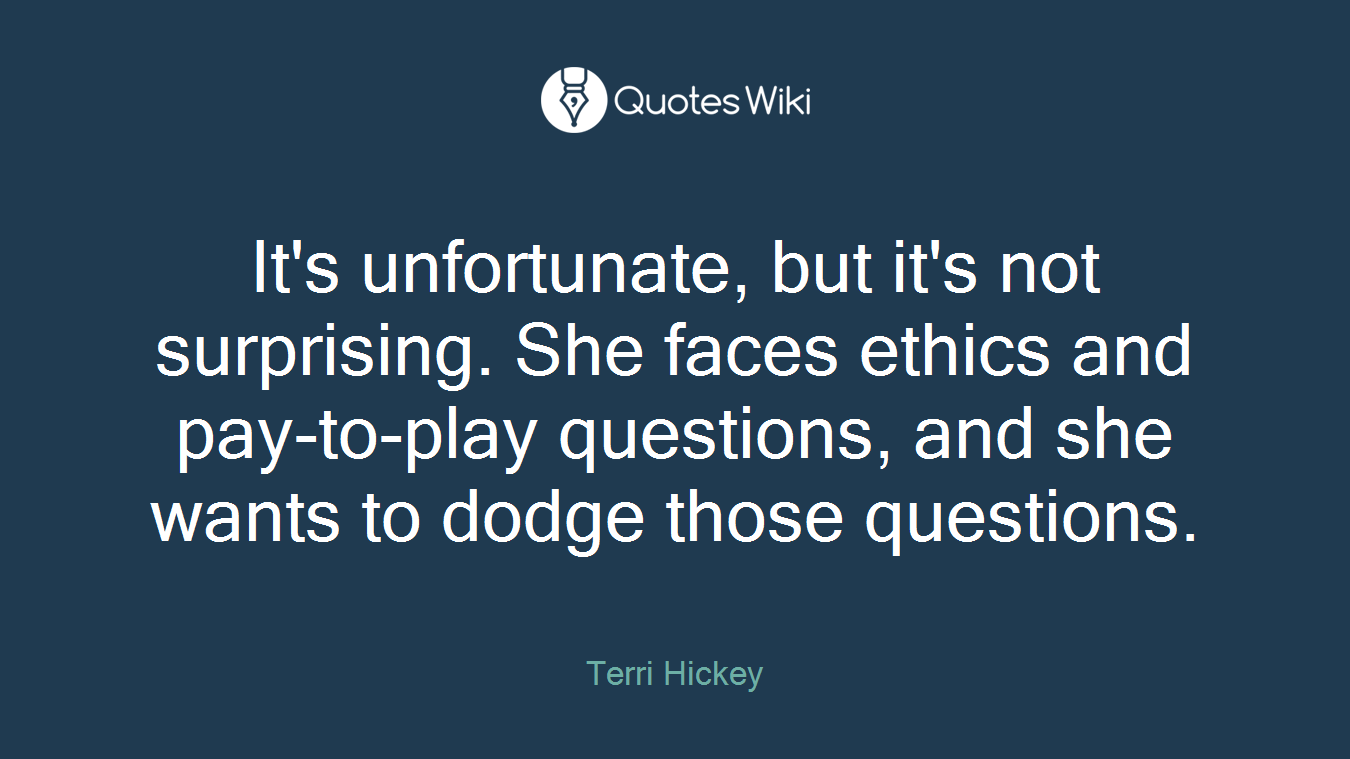 It's unfortunate, but it's not surprising. She faces ethics and pay-to-play questions, and she wants to dodge those questions.