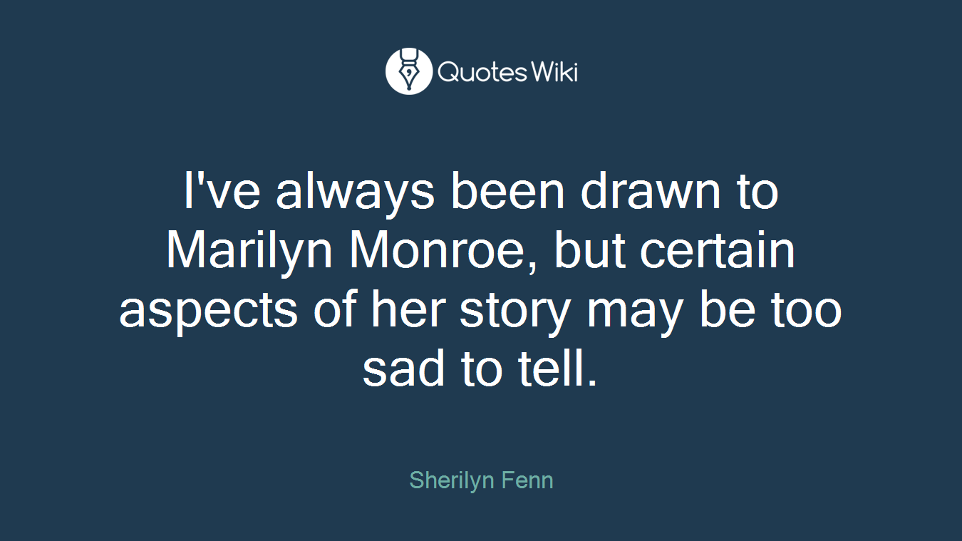 I've always been drawn to Marilyn Monroe, but certain aspects of her story may be too sad to tell.