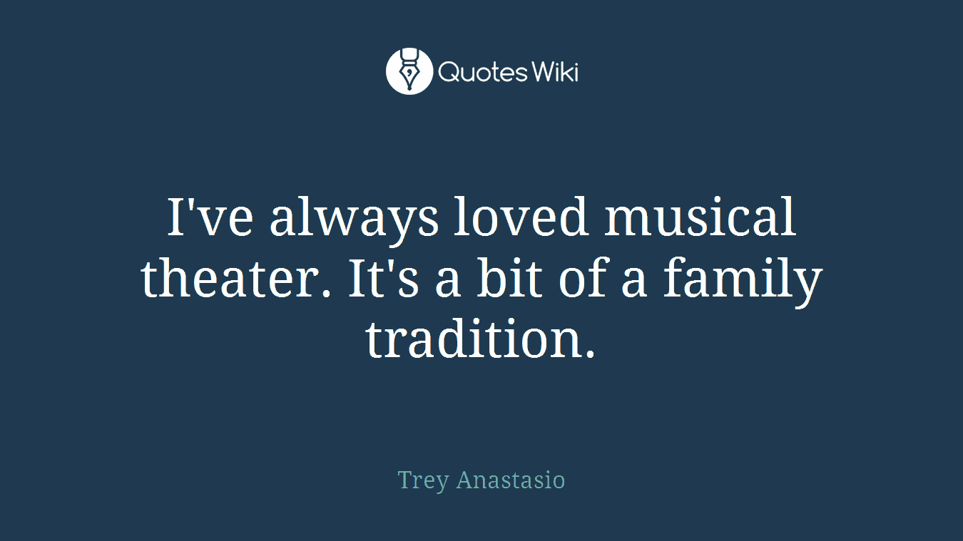 I've always loved musical theater. It's a bit of a family tradition.