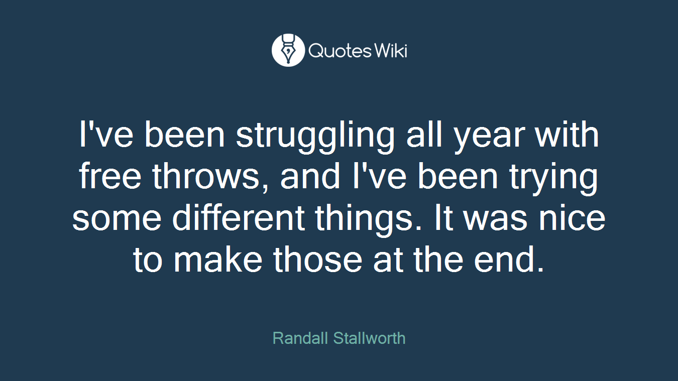 I've been struggling all year with free throws, and I've been trying some different things. It was nice to make those at the end.