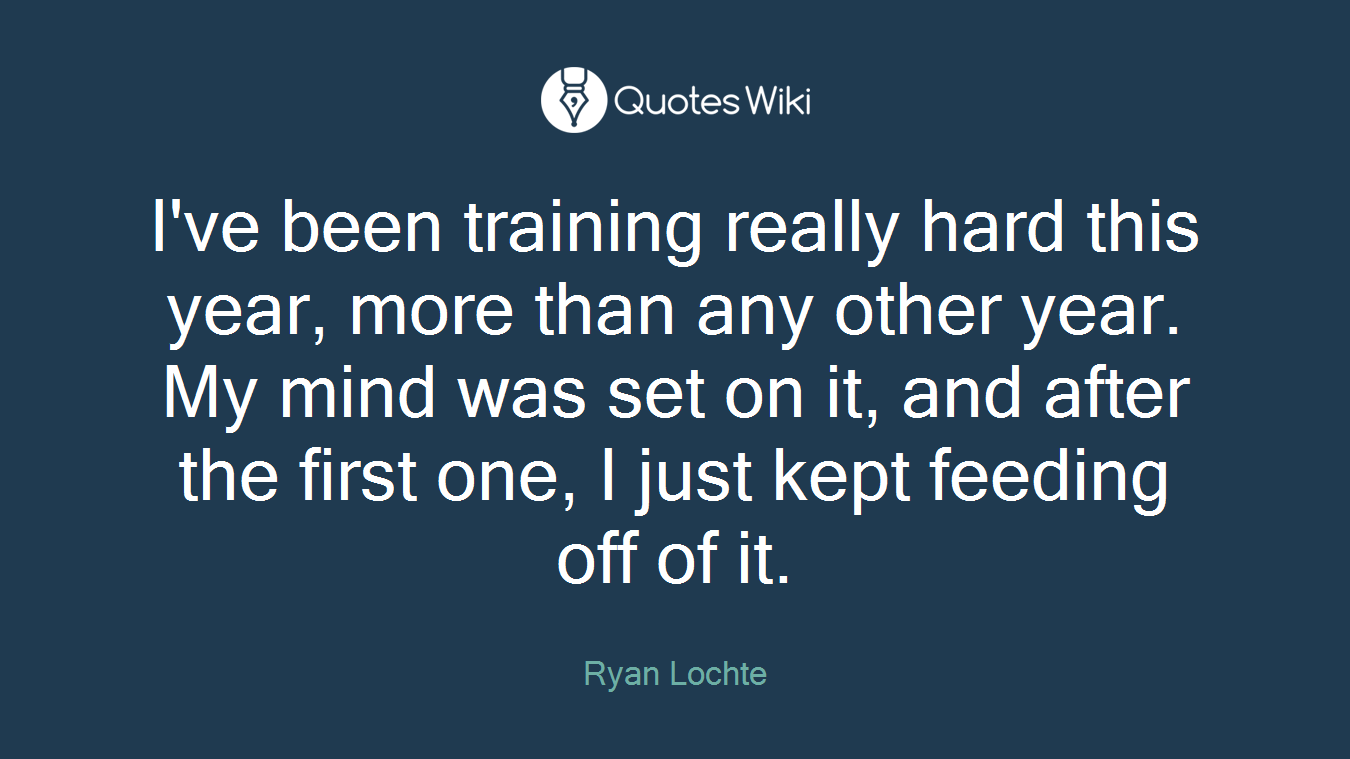 I've been training really hard this year, more than any other year. My mind was set on it, and after the first one, I just kept feeding off of it.