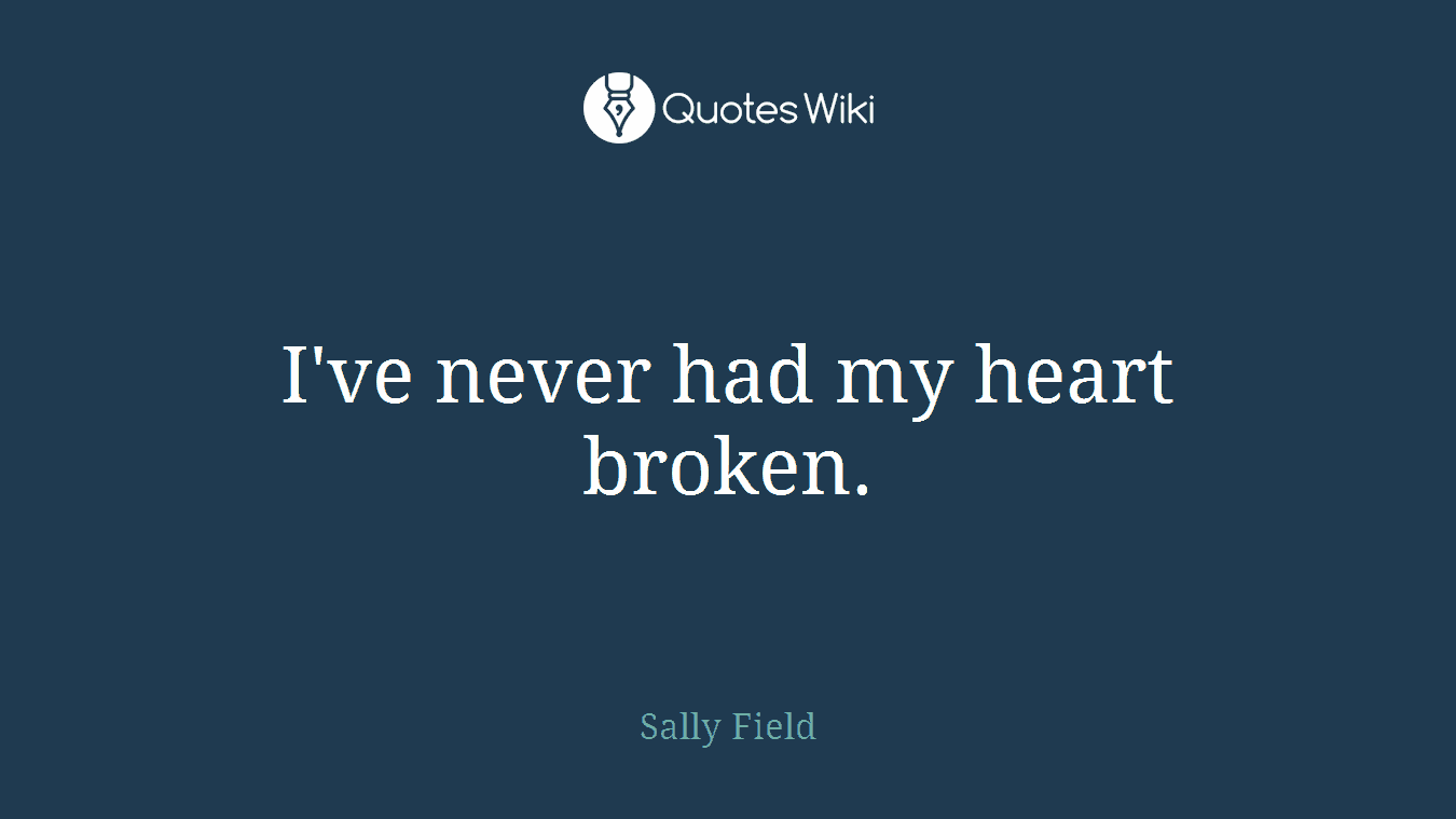 I've never had my heart broken.