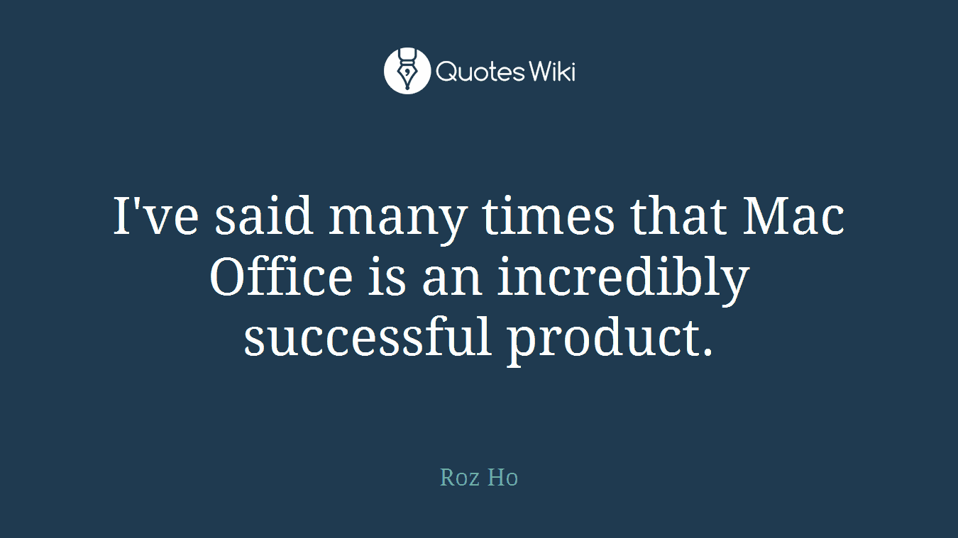 I've said many times that Mac Office is an incredibly successful product.