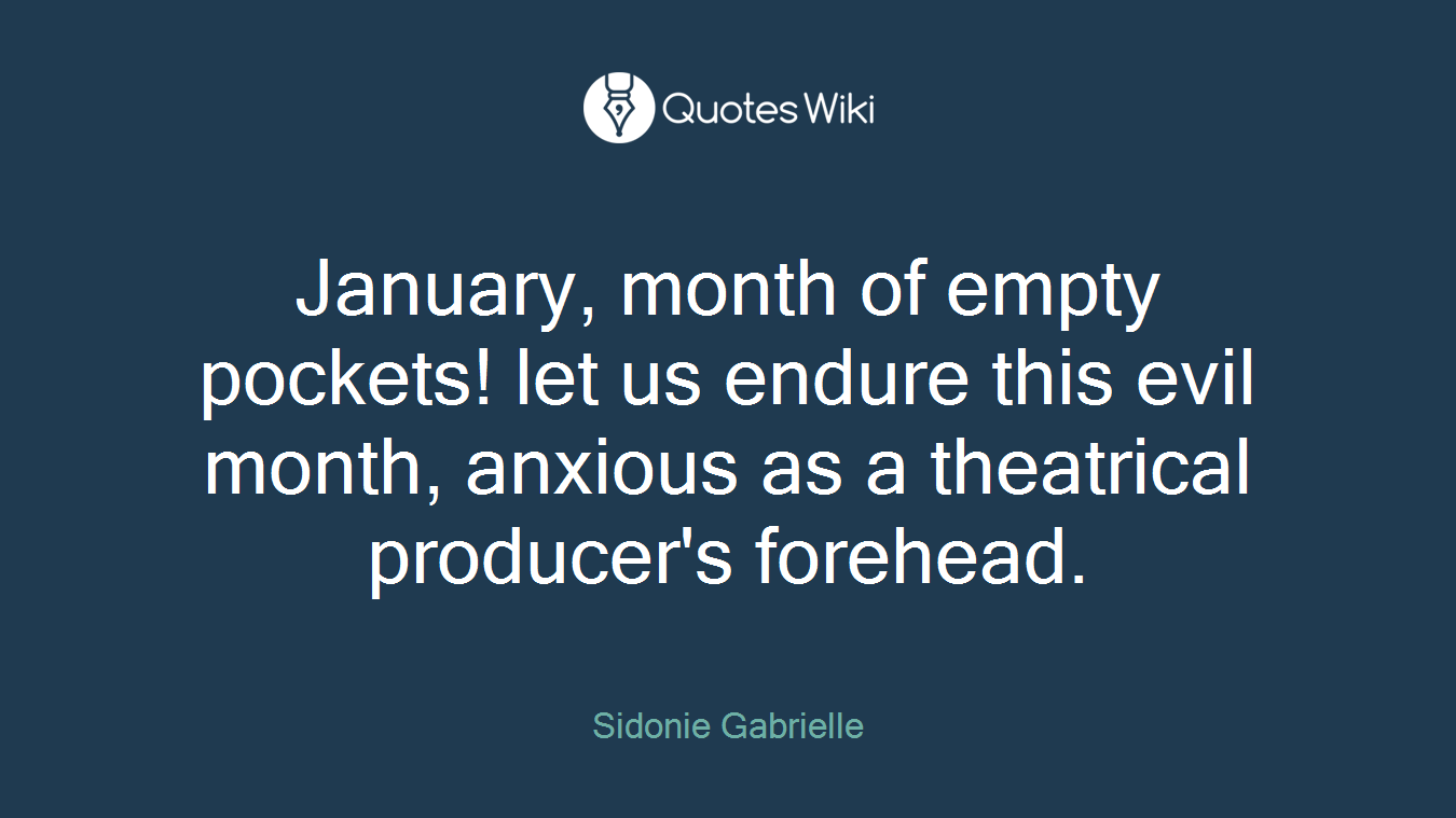 January, month of empty pockets! let us endure this evil month, anxious as a theatrical producer's forehead.