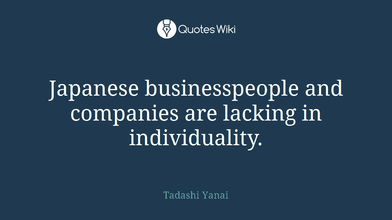 Japanese businesspeople and companies are lacking in individuality.