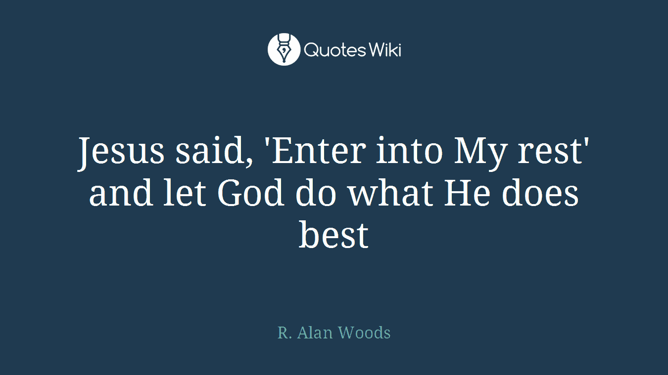 Jesus said, 'Enter into My rest' and let God do what He does best
