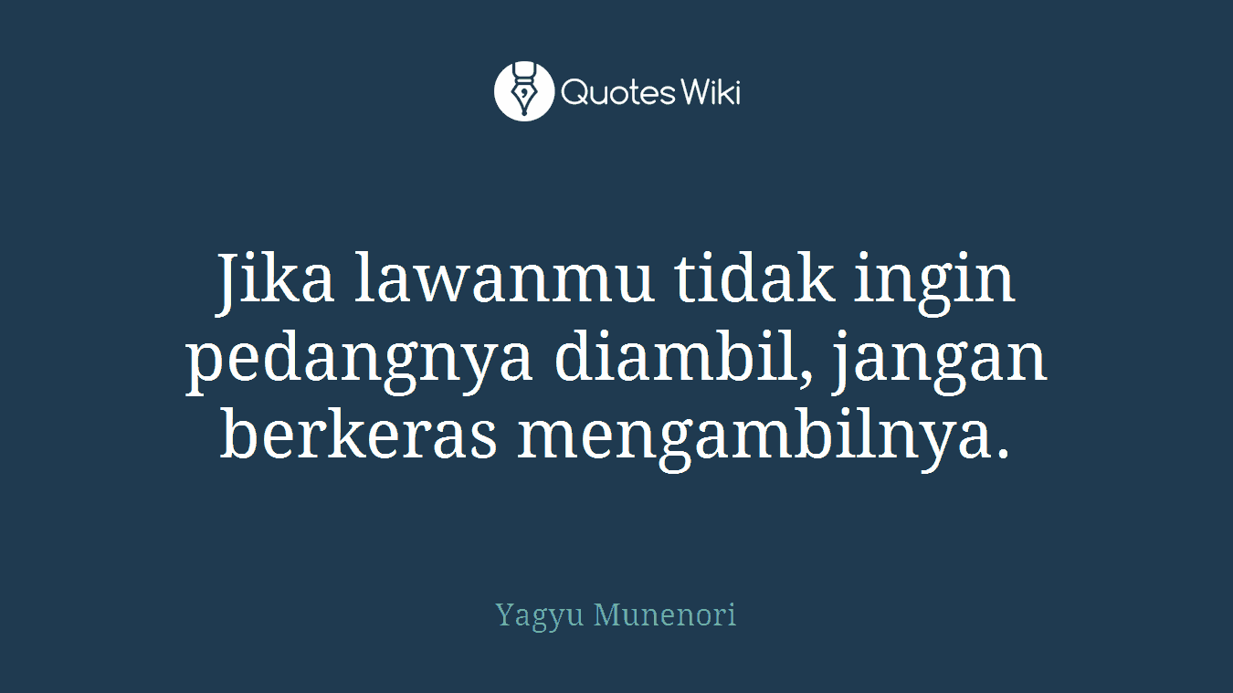 Jika lawanmu tidak ingin pedangnya diambil, jangan berkeras mengambilnya.