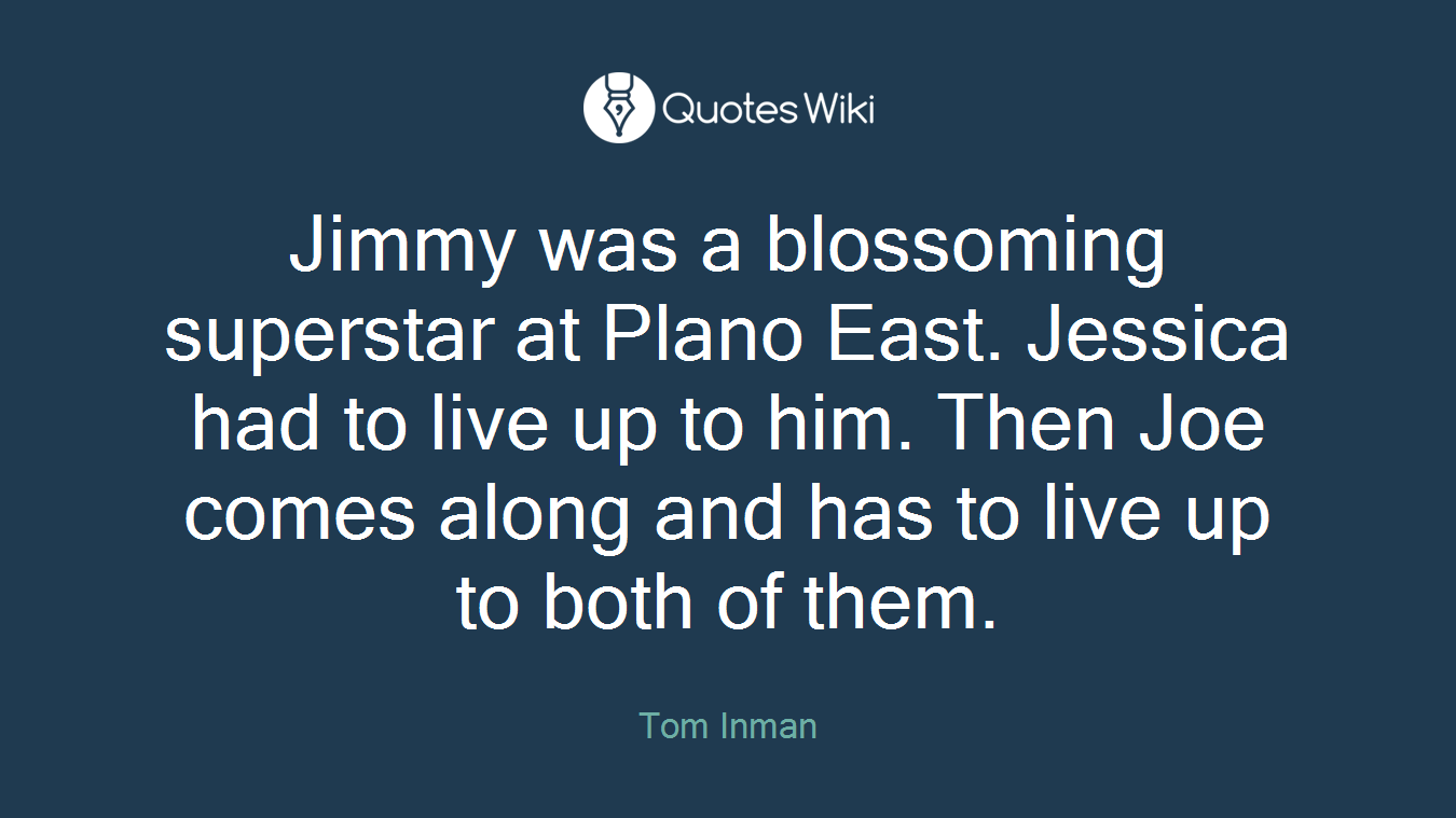 Jimmy was a blossoming superstar at Plano East. Jessica had to live up to him. Then Joe comes along and has to live up to both of them.