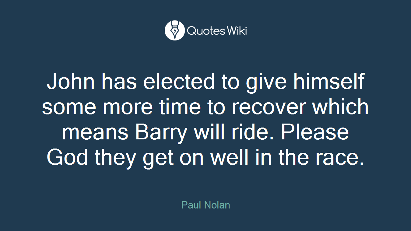 John has elected to give himself some more time to recover which means Barry will ride. Please God they get on well in the race.