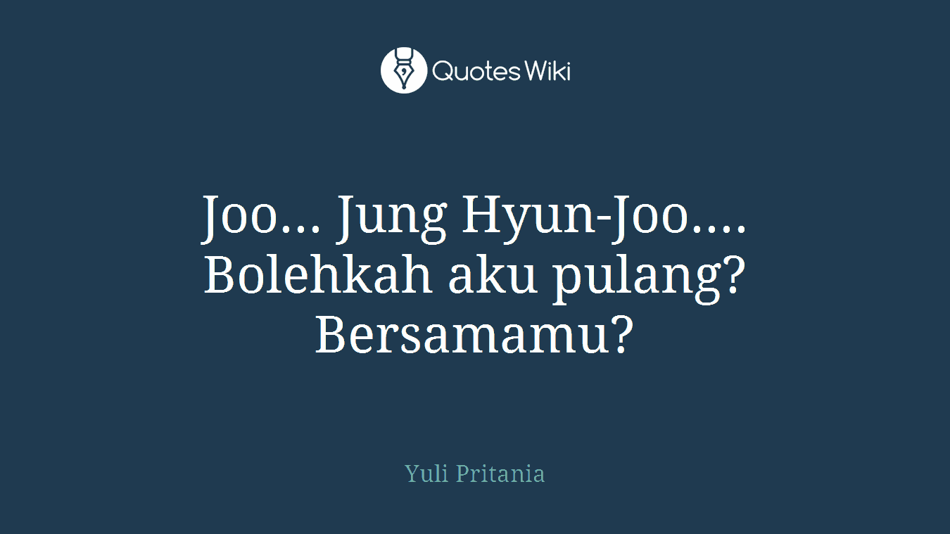 Joo... Jung Hyun-Joo.... Bolehkah aku pulang? Bersamamu?