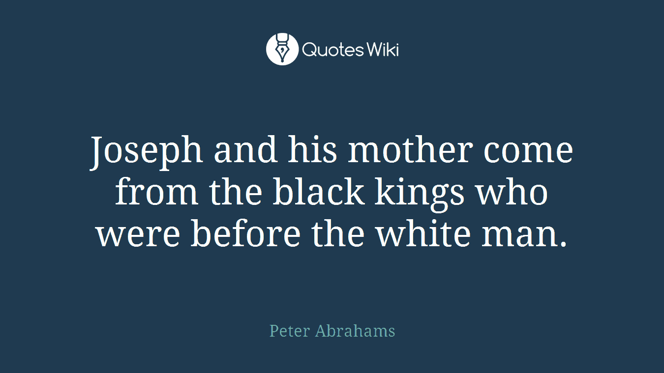 Joseph and his mother come from the black kings who were before the white man.