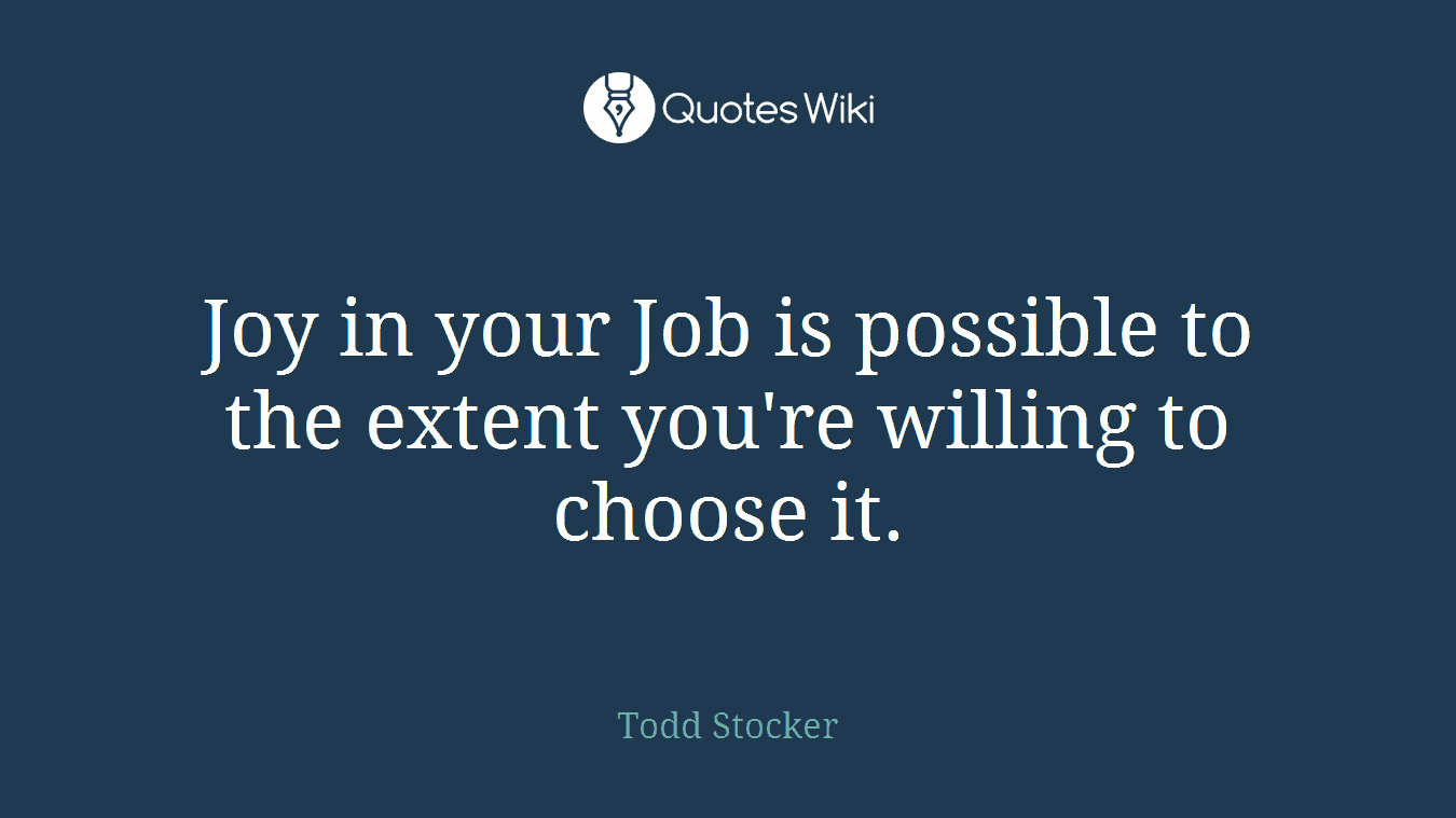 Joy in your Job is possible to the extent you're willing to choose it.