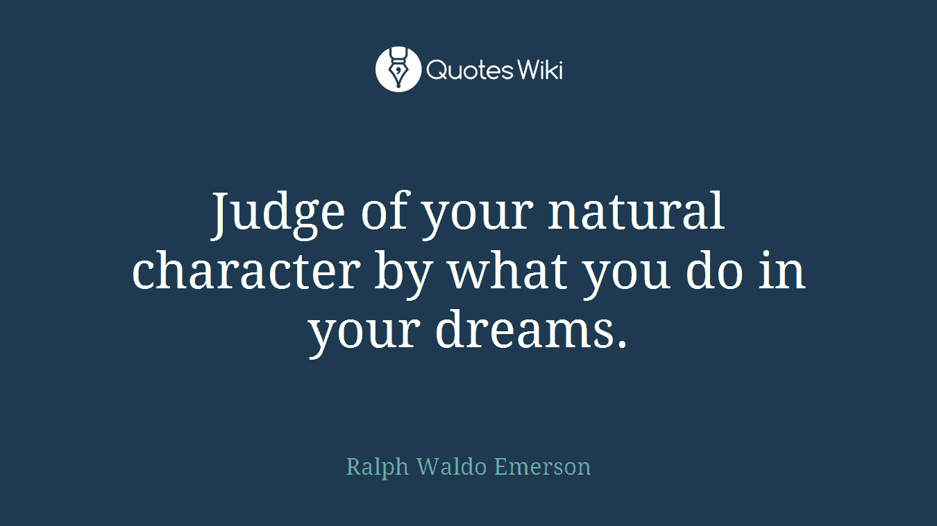 Judge of your natural character by what you do in your dreams.