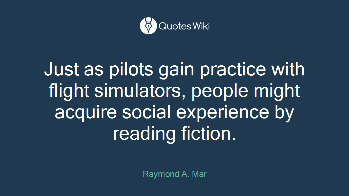 Just as pilots gain practice with flight simulators, people might acquire social experience by reading fiction.