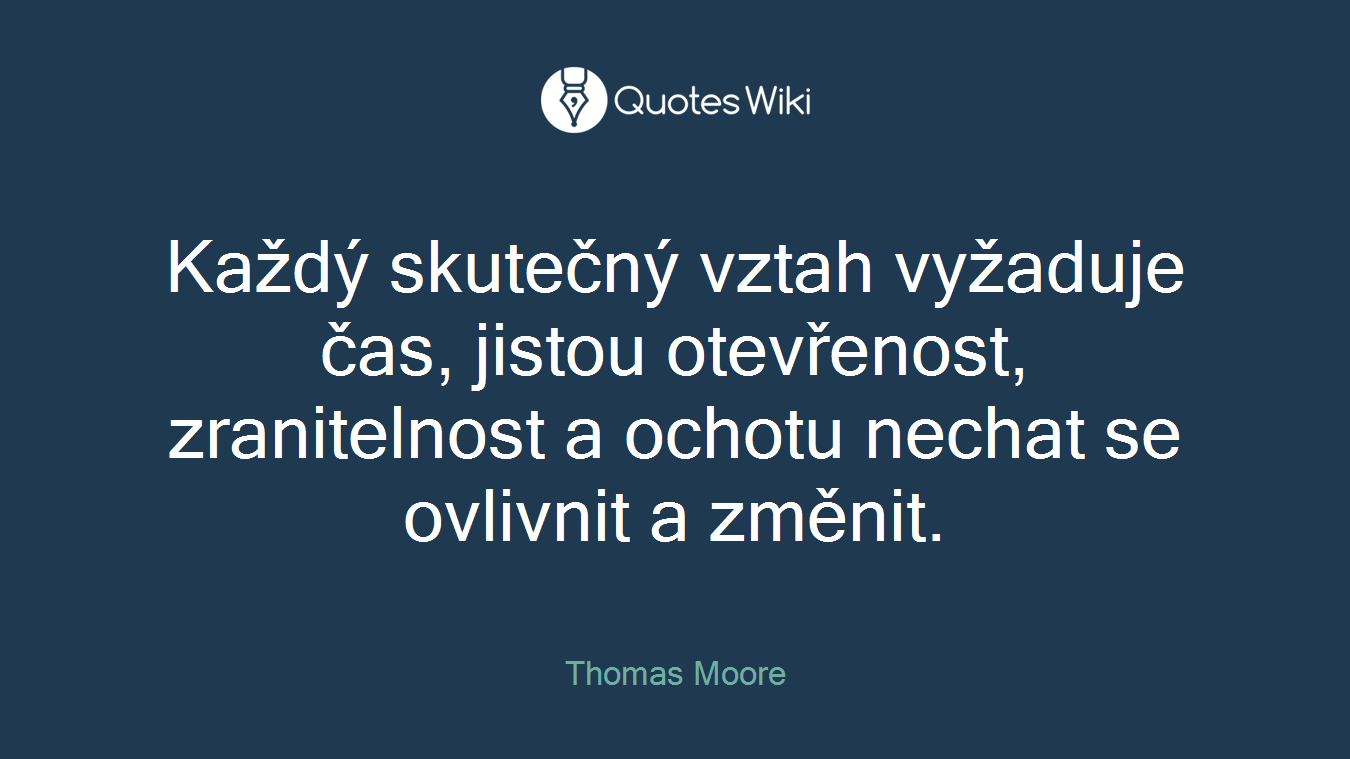 Každý skutečný vztah vyžaduje čas, jistou otevřenost, zranitelnost a ochotu nechat se ovlivnit a změnit.
